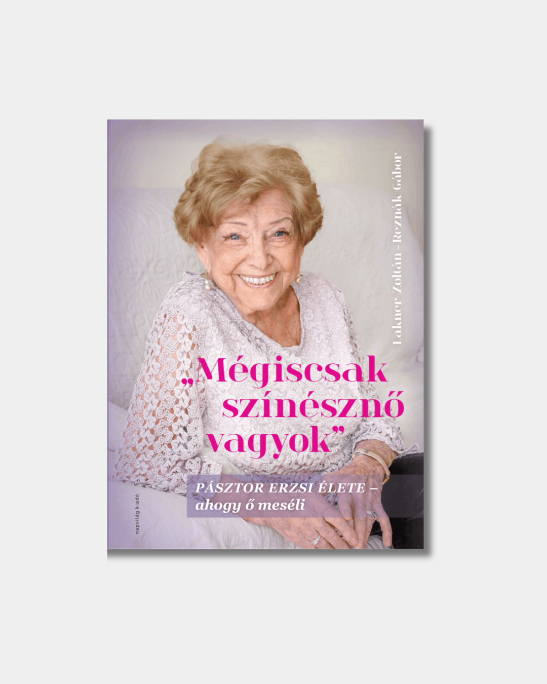 Mégiscsak színésznő vagyok - Pásztor Erzsi élete - ahogy ő meséli